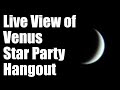 Live View of Venus: Star Party Hangout