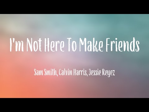 I'm Not Here To Make Friends – Sam Smith, Calvin Harris, Jessie Reyez /Lyric-centric/ 🎹