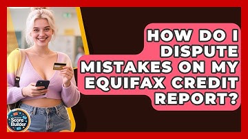 How Do I Dispute Mistakes On My Equifax Credit Report? - Student Score Builder
