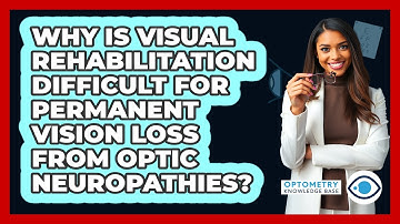 Why Is Visual Rehabilitation Difficult For Permanent Vision Loss From Optic Neuropathies?