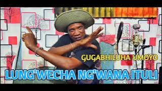 LUNG'WECHA NG'WANA ITULI - GUGABHILUHA UMOYO -  LWENGE STUDIO