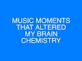 Music Moments That Altered My Brain Chemistry