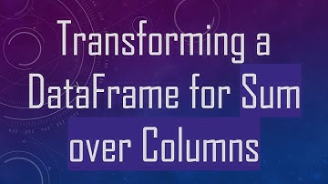Transforming a DataFrame for Sum over Columns