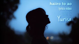 Lyrics Video HAIIRO TO AO_KENSHI YONEZU Cover by Yurisa