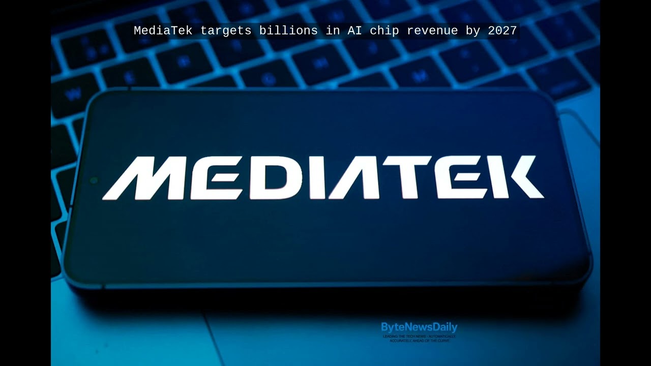 MediaTek targets billions in AI chip revenue by 2027 - Byte News Daily
