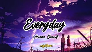 ariana grande - everyday (speed up/nightcore) lyrics