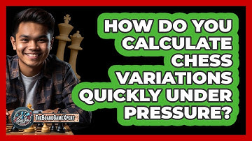 How Do You Calculate Chess Variations Quickly Under Pressure? - The Board Game Xpert
