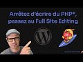 Wordpress arrtez dcrire du php passez au full site editing