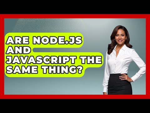 Are Node.js and JavaScript the Same Thing? - Server Logic Simplified