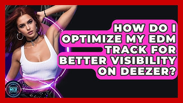 How Do I Optimize My EDM Track For Better Visibility On Deezer? - Electronic Mix Masters