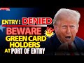 Green Card Holders ENTRY DENIED: Are Legal Immigrants Being Forced Out of the U.S.?