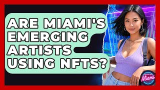 Are Miami's Emerging Artists Using NFTs? - Everything About Miami