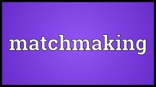 Matchmaking Meaning