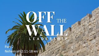 7/17/22 Sermon: Off the Wall Leadership Part 2 - Nehemiah 2:11-18 // Courage is Essential For Faith