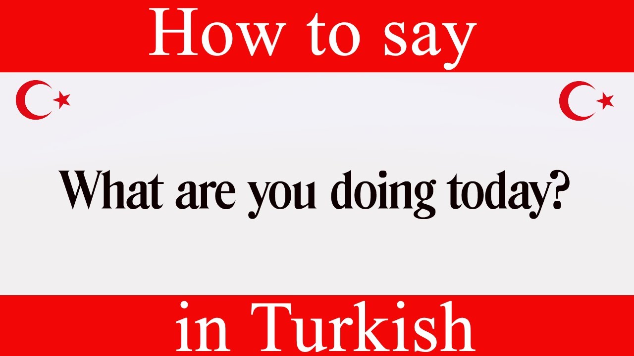 How To Say What Are You Doing Today in Turkish  Learn Turkish Fast With  Easy Turkish Lessons 