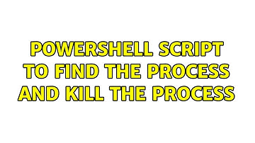 Powershell script to find the Process and kill the process (2 Solutions!!)