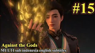 Against the Gods (Nitian Xie Shen) Episode 15 sub Indonesia English subtitles