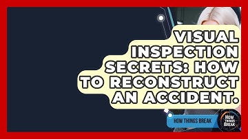 Visual Inspection Secrets: How To Reconstruct An Accident. - How Things Break