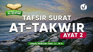 Kajian Tafsir Al-Quran: Tafsir Surat At-Takwir Ayat 2 - Ustadz Abdullah Zaen, Lc., M.A.
