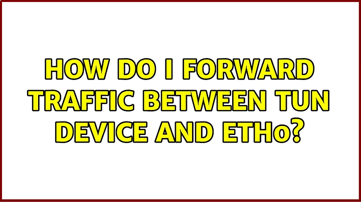 How do I forward traffic between Tun device and eth0?