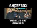 Anger Box (Origional Band) : "Rescue Me"