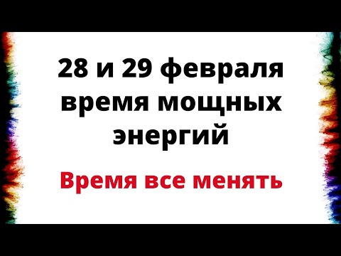 28 и 29 февраля - Время мощных и космических энергий. Время все менять.