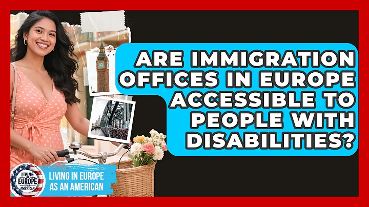 Are Immigration Offices in Europe Accessible to People With Disabilities?