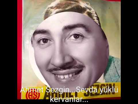 Ahmet Sezgin...Sevda yüklü kervanlar...