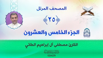 الجزء الخامس والعشرون - المصحف المرتل بصوت القارئ مصطفى آل إبراهيم الطائي