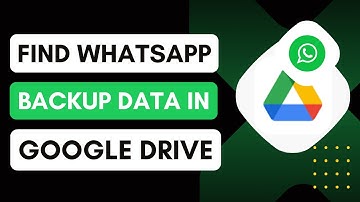 How To Find WhatsApp Backup Data in Google Drive [Can