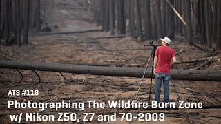 Approaching The Scene 118: Photographing The Wildfire Burn Zone w/ Nikon Z50, Z7 and 70-200S