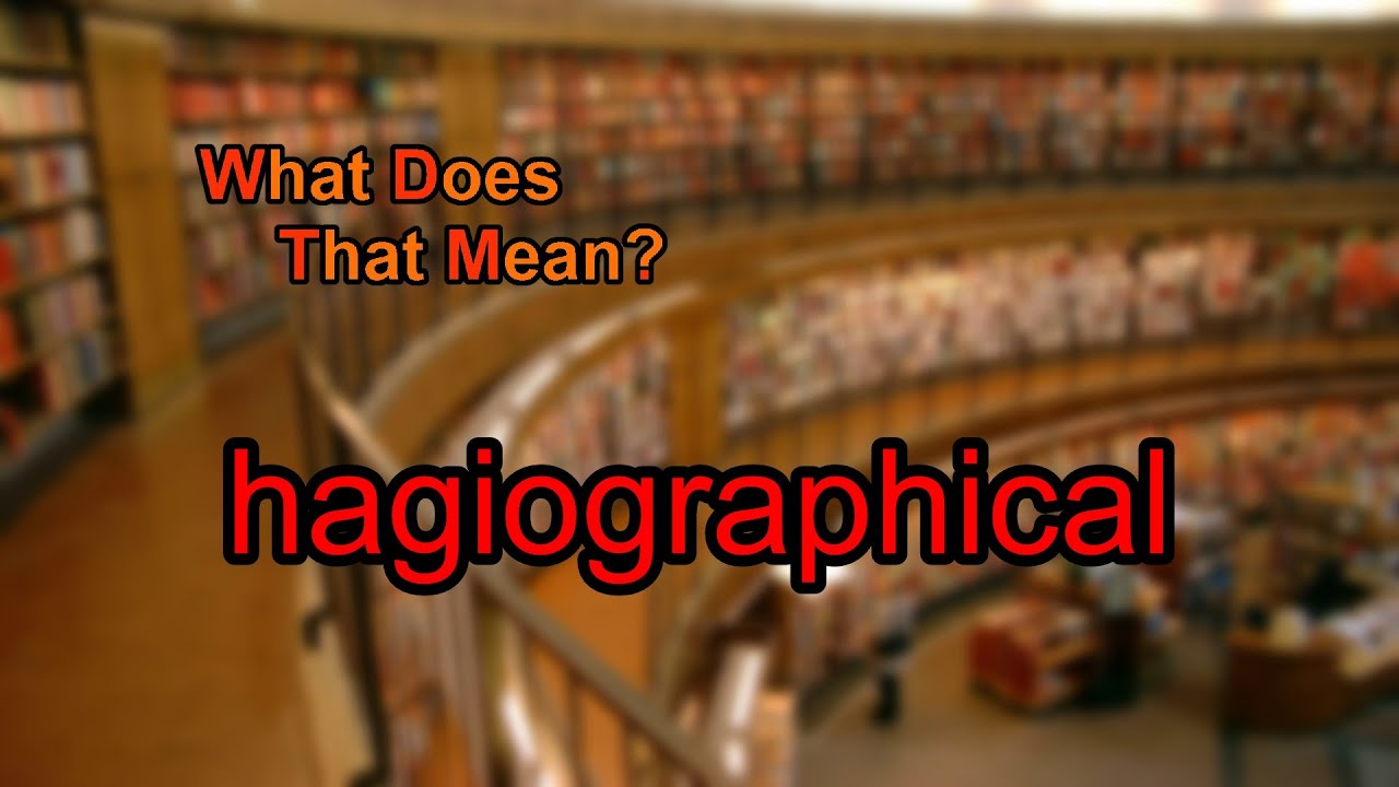 What does hagiographical mean?