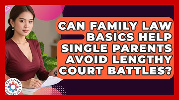 Can Family Law Basics Help Single Parents Avoid Lengthy Court Battles?