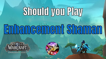 Should you play Enhancement Shaman? - World of Warcraft Dragonflight - Enhancement Overview
