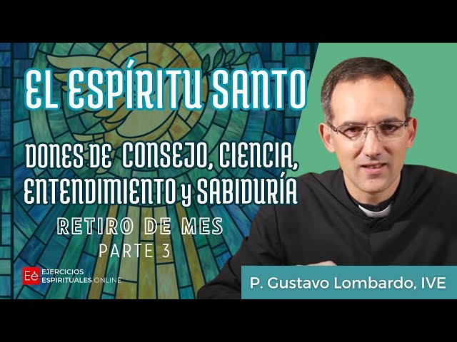 El Espíritu Santo: Consejo Ciencia, Entendimiento... - Retiro de Mes - Parte 3 - P Gustavo Lombardo