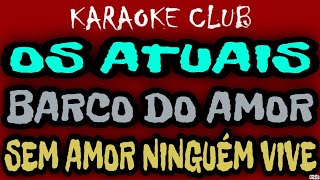 OS ATUAIS - BARCO DO AMOR SEM AMOR NINGUÉM VIVE ( KARAOKÊ )