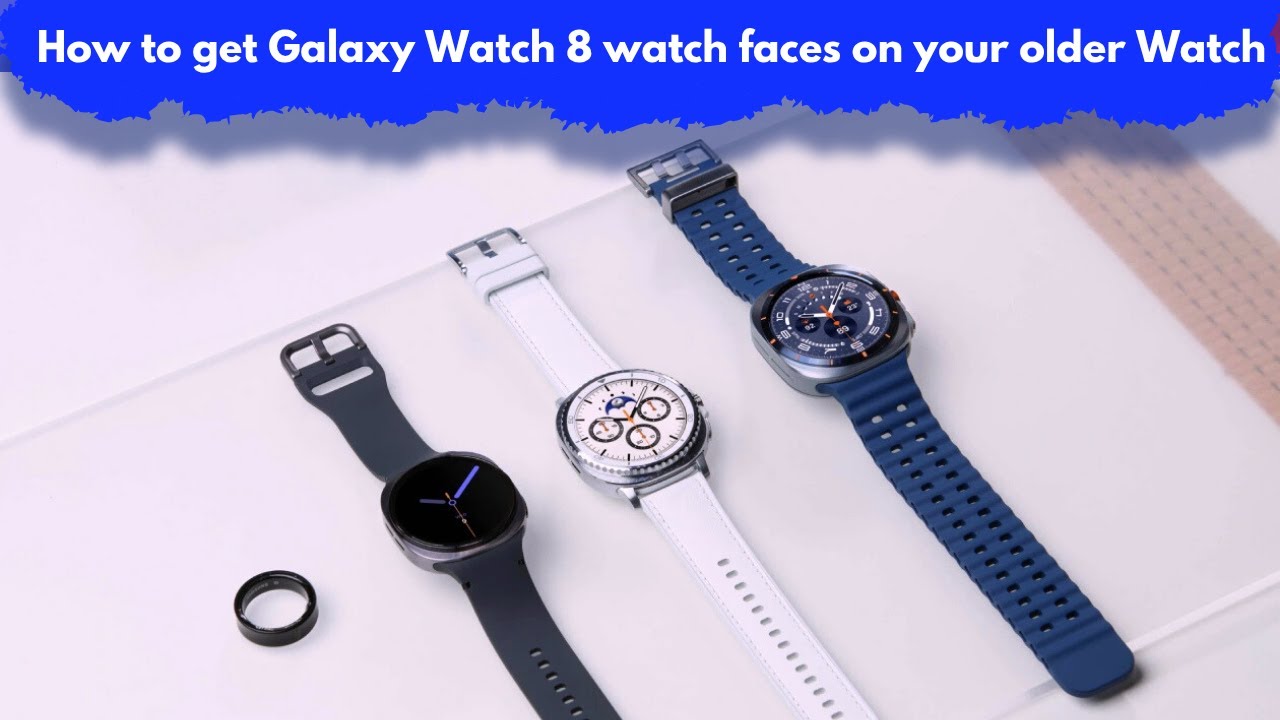 How to get Galaxy Watch 8 watch faces on your older Galaxy Watch?