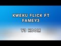 Kweku flick ft fameye  ye koom official lyrics