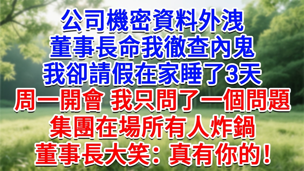 公司機密資料外洩，董事長命我徹查內鬼，我卻請假在家睡了3天，週一開會 我只問了一個問題，集團在場所有人炸鍋，董事長大笑：真有你的！#為人處世#生活經驗#情感故事#故事#小說#戀愛#情感#婚姻