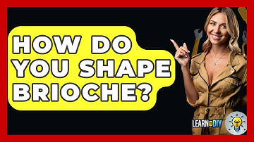 How Do You Shape Brioche? - LearnToDIY360.com