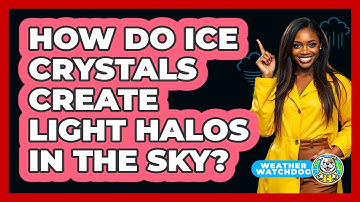 How Do Ice Crystals Create Light Halos In The Sky? - Weather Watchdog