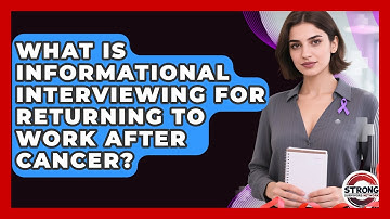 What Is Informational Interviewing For Returning To Work After Cancer? - Strong Survivors Network