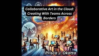 Collaborative Art in the Cloud: Creating With Teams Across Borders - Prisca J. Okatta