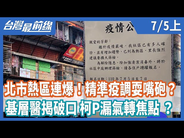 北市熱區連爆！精準疫調耍嘴砲？   基層醫揭破口 柯P漏氣轉焦點 ？【台灣最前線】2021.07.05(上)