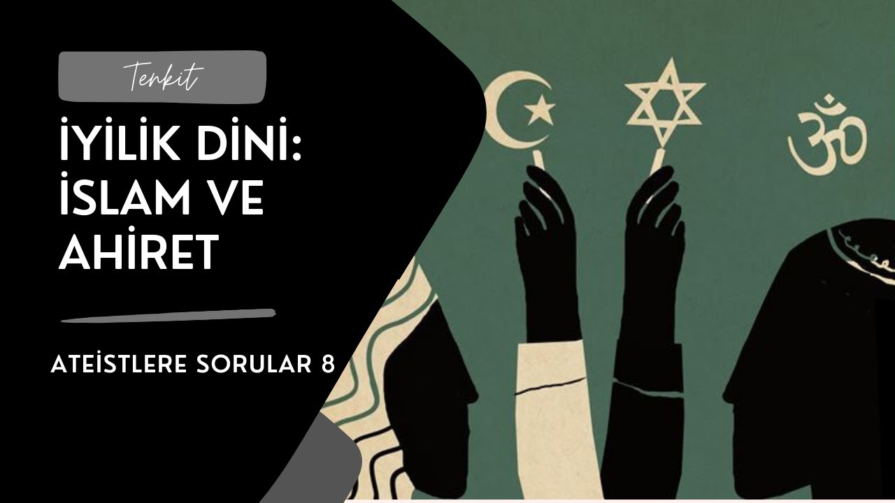 Tenkit - İyilik Dini: İslam ve Ahiret [Ateistlere Sorular 8]