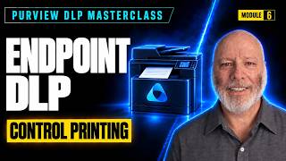 Microsoft Purview DLP: Endpoint Policy Control Printer Access | Masterclass Module 5