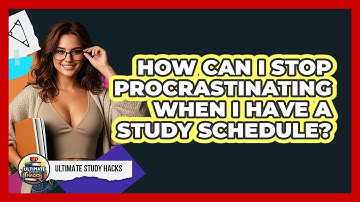 How Can I Stop Procrastinating When I Have A Study Schedule? - Ultimate Study Hacks