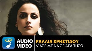 Ραλλία Χρηστίδου - Άσε Με Να Σε Αγαπησω (Official Audio Video)