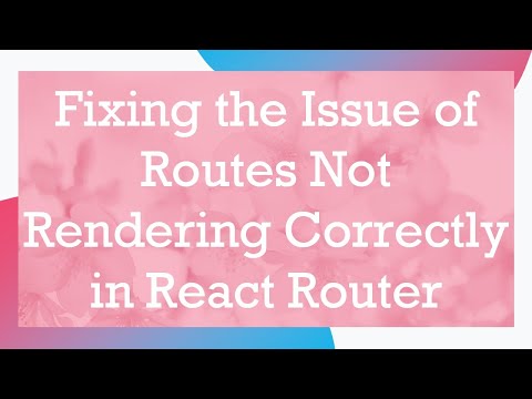 Fixing the Issue of Routes Not Rendering Correctly in React Router