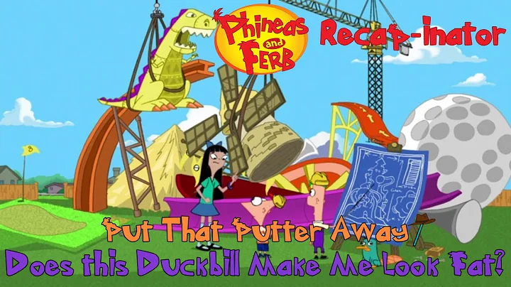 Phineas and Ferb Recap-inator: Put That Putter Away/ Does This Duckbill Make Me Look Fat? (S1E20)